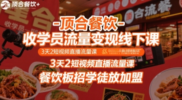 顶合餐饮-收学员流量变现线下课，3天2短视频直播流量课，餐饮板招学徒放加盟-共项网
