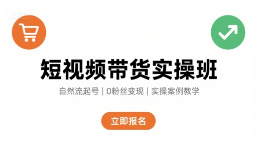 短视频带货实操班，自然流电商快速起号，实现轻松带货变现-共项网