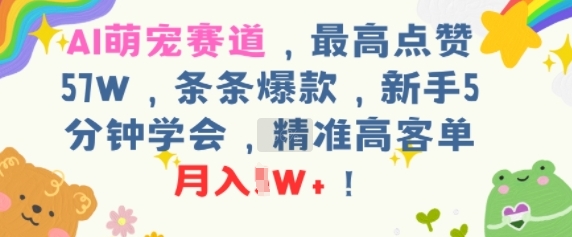 AI萌宠赛道，最高点赞57W，条条爆款，新手5分钟学会，精准高客单，月入1W+-共项网