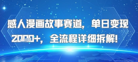 感人漫画故事赛道，单日变现多张，全流程详细拆解!【附详细教程】-共项网