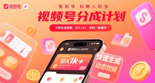 视频号分成计划懒人玩法，十秒生成视频，日入1k+，手机一键操作【揭秘】-共项网