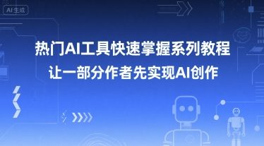 热门AI工具快速掌握系列教程，让一部分创作者先实现AI创作-共项网