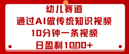 幼儿赛道：通过AI做传统知识视频，10分钟一条视频，日盈利多张-共项网