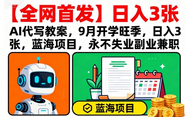 【全网首发】AI代写教案，9月开学旺季，日入3张，蓝海项目，永不失业副业兼职-共项网