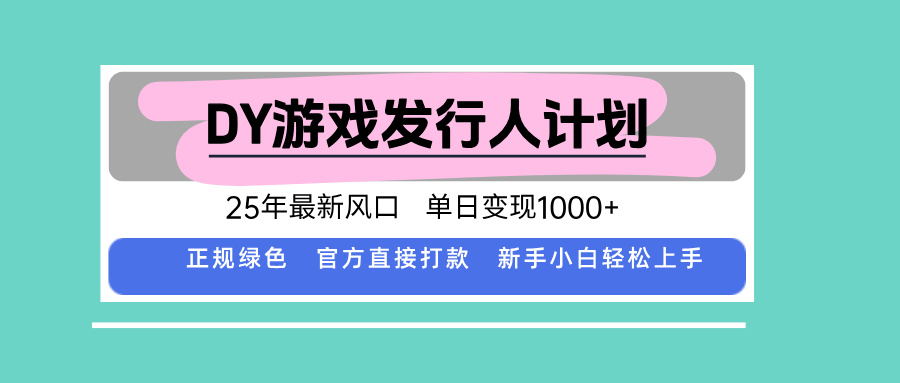 DY游戏发行人计划，25年最新风口，单日变现1000+-共项网