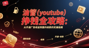 油管(youtube)挣钱全攻略：从开通广告收益到国内收款的实操指南(更新)-共项网