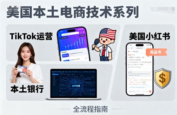 美国本土电商技术，Tiktok 运营篇+美国小红书篇+本土银行篇-共项网