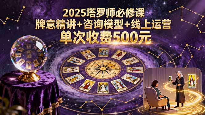 2025塔罗师必修课，牌意精讲+咨询模型+线上运营，单次收费500元-共项网