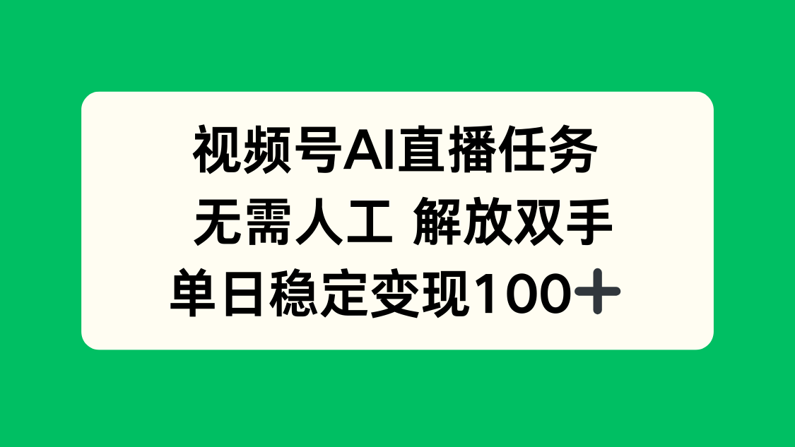视频号AI直播任务，无需人工，解放双手，当天变现100+-共项网