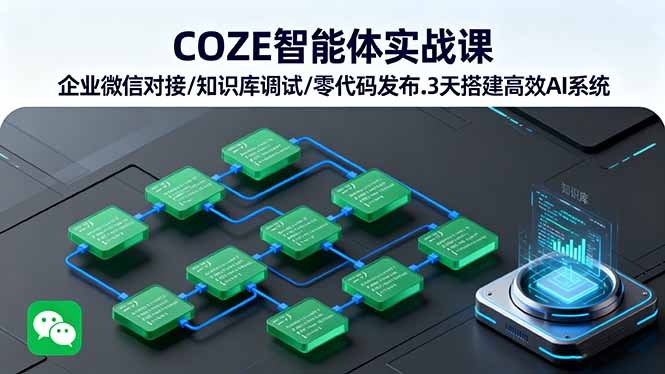 COZE智能体实战课 企业微信对接/知识库调试/零代码发布.3天搭建高效AI系统-共项网
