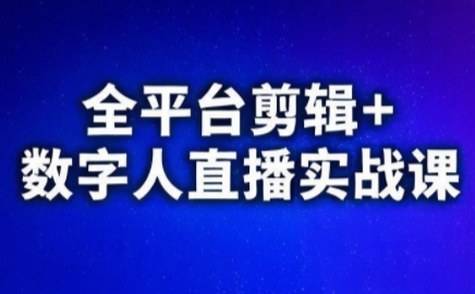 视频号、快手、抖音全平台剪辑+数字人直播实战课(更新9月)​-共项网