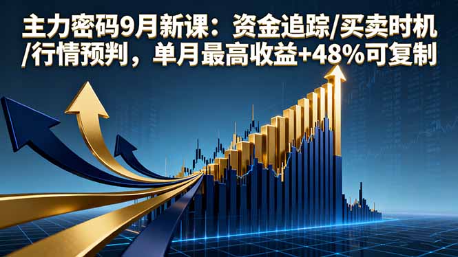 主力密码9月新课：资金追踪/买卖时机/行情预判，单月最高收益+48%可复制-共项网
