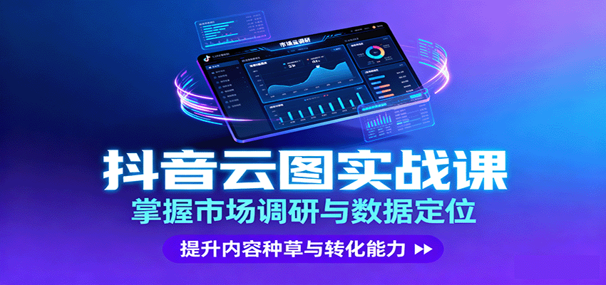 抖音云图实战，掌握市场调研与数据定位，提升内容种草与转化能力-共项网