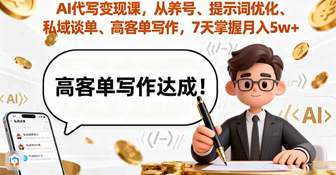 AI代写变现课，从养号、提示词优化、私域谈单、高客单写作，7天掌握月入5w-共项网