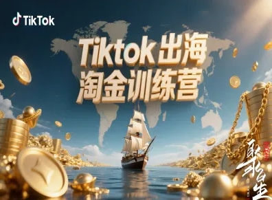 Tiktok出海淘金训练营，跨境电商TK实战变现-共项网