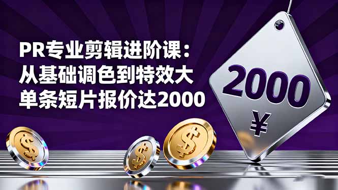 PR专业剪辑进阶课：从基础调色到特效大片的进阶技能，单条短片报价达2000-共项网
