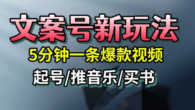 文案号新玩法，5分钟一条爆款视频，流量高，起号快，多方位变现-共项网