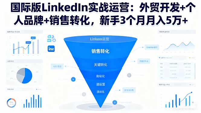 国际版LinkedIn实战运营：外贸开发+个人品牌+销售转化，新手3个月月入5万+-共项网