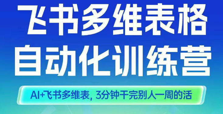 智能多维表格训练营2期，AI+飞书多维表，三分钟干完别人一周的活-共项网
