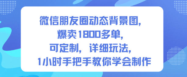 微信朋友圈动态背景图，爆卖1800多单，可定制，详细的玩法，1小时手把手教你学会制作【第一期】-共项网