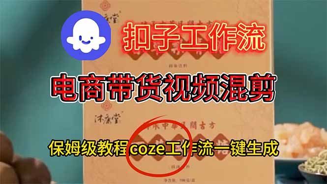 电商带货视频一键混剪，保姆级都系COZE工作流一键生成-共项网