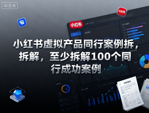 小红书虚拟产品同行案例拆解，至少拆解100个同行成功案例(完结)-共项网