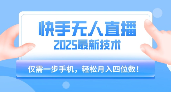 【快手无人直播】2025年最新玩法，只需一部手机，轻松月入四位数【揭秘】-共项网