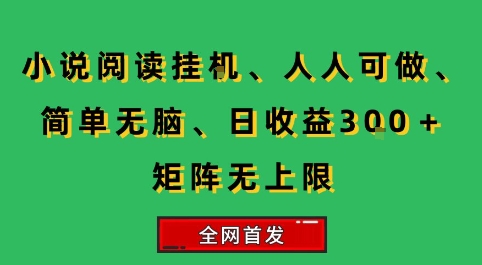小说挂G阅读，人人可做，简单无脑，一天收益3张+矩阵无限上，全网首发【揭秘】-共项网