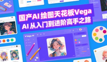 国产AI绘图天花板 Vega AI从入门到进阶高手之路-共项网
