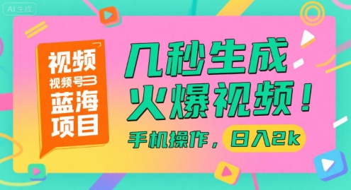 视频号蓝海项目，几秒生成火爆视频，手机操作，日入2k【揭秘】-共项网