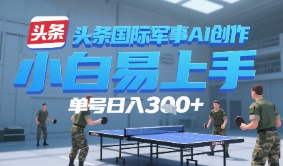 今日头条国际军事AI写作，单号每天轻松3张+-共项网