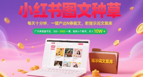 小红书图文种草，每天十分钟，一键产出N条图文， 广子多到接不完， 300-3k一条，矩阵n个账号月入几个W-共项网