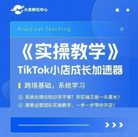 大卖家孵化中心TikTok实操课，TikTok小店成长加速器，跨境基础系统学习，一步一步带你开店-共项网