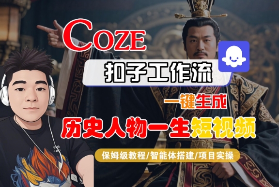 COZE扣子工作流一键生成历史人物一生短视频，保姆级教程-智能体搭建-项目实操-共项网