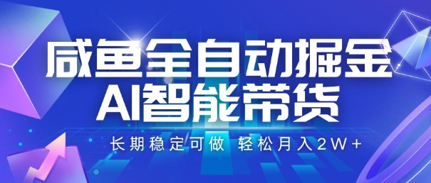 咸鱼全自动掘金，AI智能带货，长期稳定可做，轻松月入2W+【揭秘】-共项网