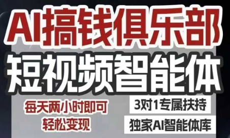 AI搞钱俱乐部短视频智能体，AI智能体实战，抖音+小红书双项目，每天两小时即可轻松变现-共项网