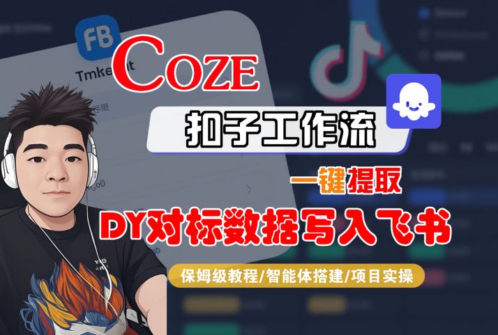 COZE扣子工作流一键提取DY对标数据写入飞书，保姆级教程-智能体搭建-项目实操-共项网