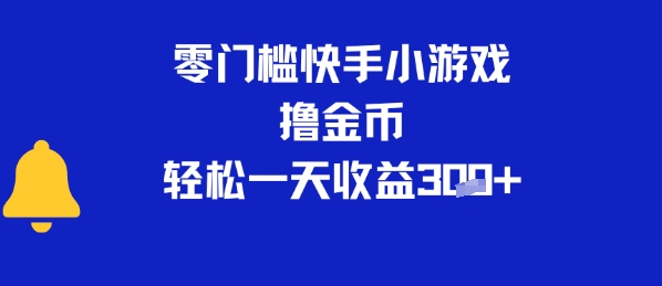 0门槛快手小游戏撸金币，轻松一天收益3张-共项网