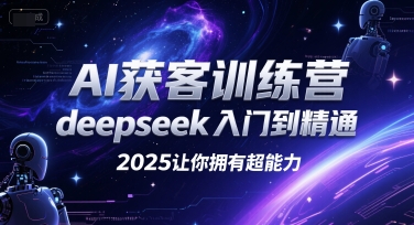 AI获客训练营，deepseek入门到精通，2025让你拥有超能力-共项网