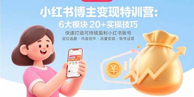（15775期）小红书博主变现特训营：6大模块20+实操技巧 快速打造可持续盈利小红书账号-共项网