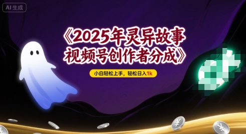 2025年灵异故事，视频号创作者分成，小白轻松上手，轻松日入1k-共项网