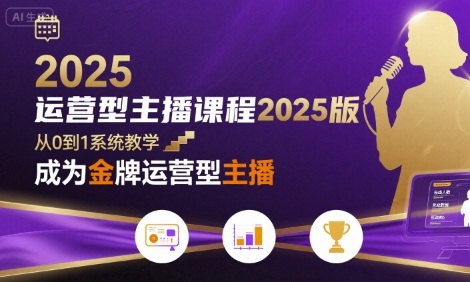 运营型主播课程2025版，从0到1教你成为金牌运营型主播-共项网