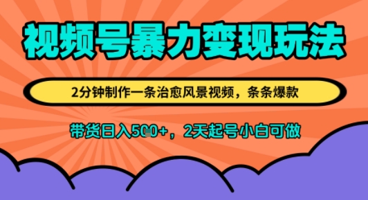 视频号暴力变现玩法，2分钟制作一条治愈风景视频，条条爆款，挂橱窗带货日入5张+，2天起号小白可做-共项网