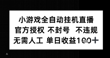 小游戏全自动挂G直播，官方授权 不违规不封号，无需人工单日收益1张+-共项网