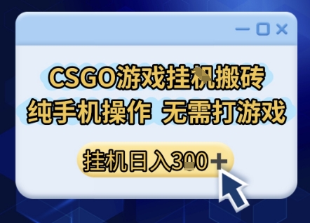 CSGO游戏挂G搬砖，小白纯手机即可操作，不用电脑打游戏，日入3张+，副业网创项目【揭秘】-共项网