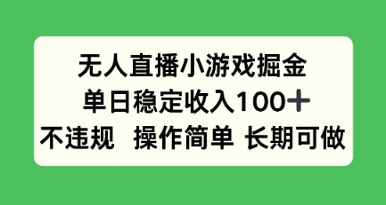 无人直播小游戏掘金，单日稳定收入100+，不违规操作简单 长期可做-共项网