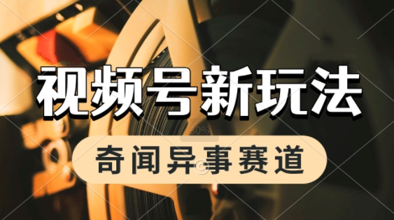 利用奇闻异事视频，挣视频号分成计划收益，每天只需一小时，月入过W，新手小白轻松上手-共项网