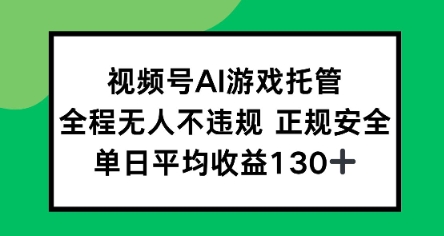视频号AI游戏托管，全程无人不违规 正规安全，单日平均收益130+-共项网