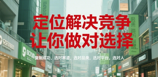 定位解决竞争，让你做对选择，复制成功，选对赛道，选对品类，选对平台，选对人-共项网