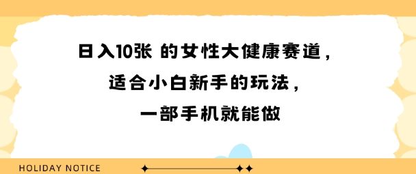 女性大健康赛道,适合小白新手的玩法,一部手机就能做,日入多张-共项网